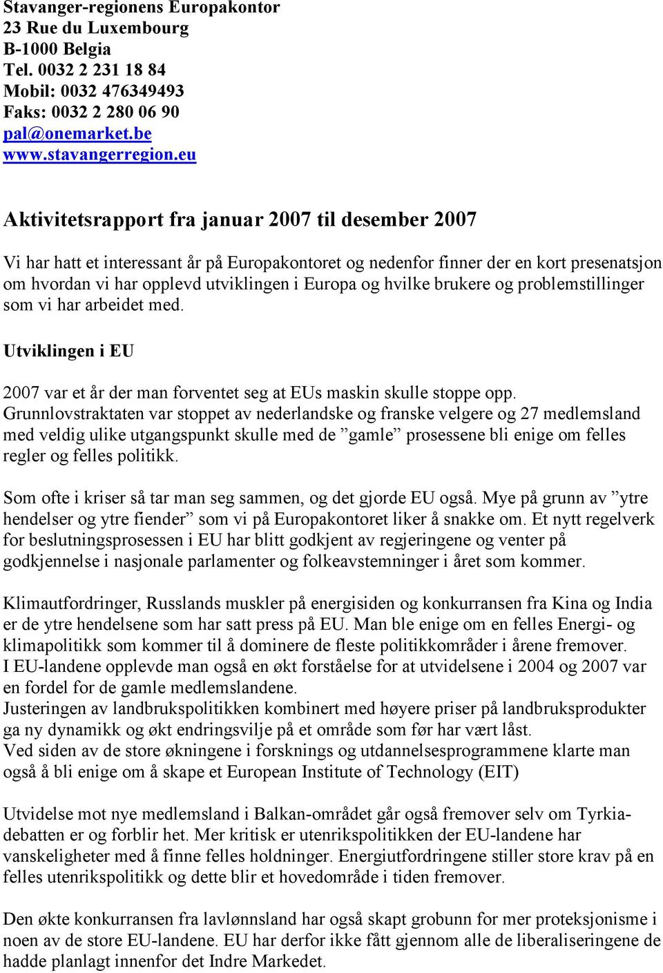 hvilke brukere og problemstillinger som vi har arbeidet med. Utviklingen i EU 2007 var et år der man forventet seg at EUs maskin skulle stoppe opp.