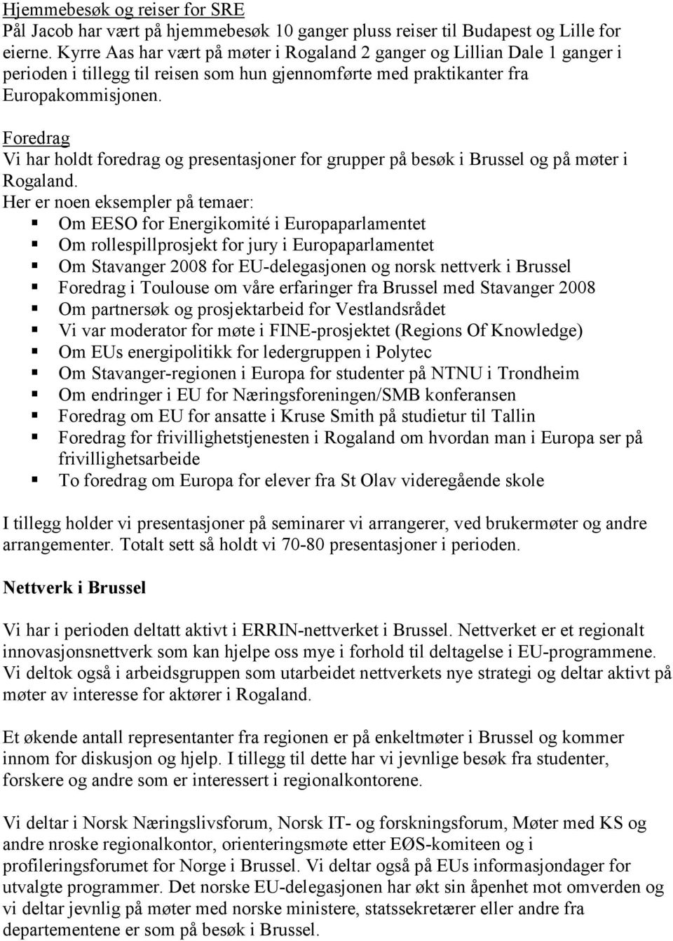 Foredrag Vi har holdt foredrag og presentasjoner for grupper på besøk i og på møter i Rogaland.