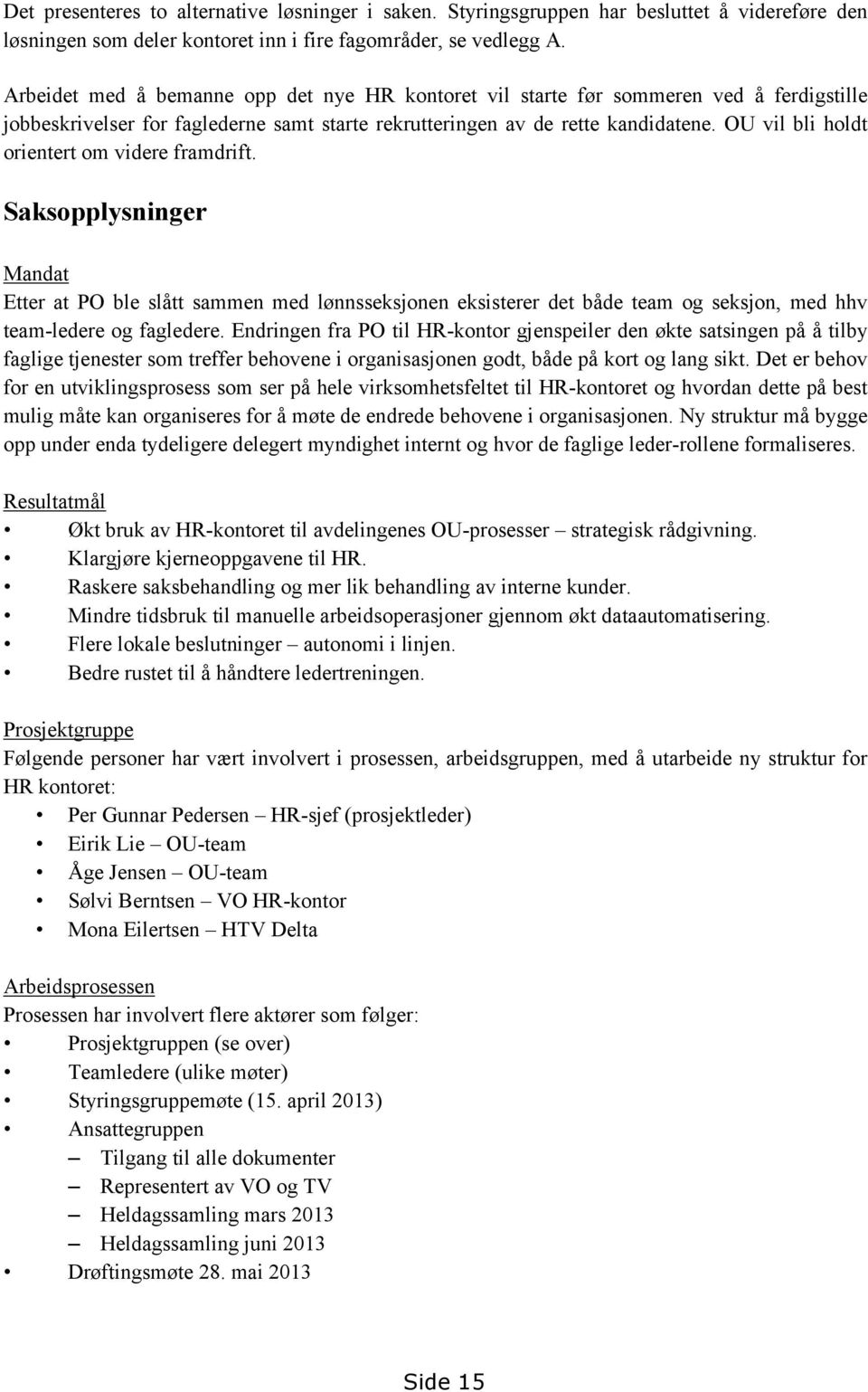 OU vil bli holdt orientert om videre framdrift. Saksopplysninger Mandat Etter at PO ble slått sammen med lønnsseksjonen eksisterer det både team og seksjon, med hhv team-ledere og fagledere.