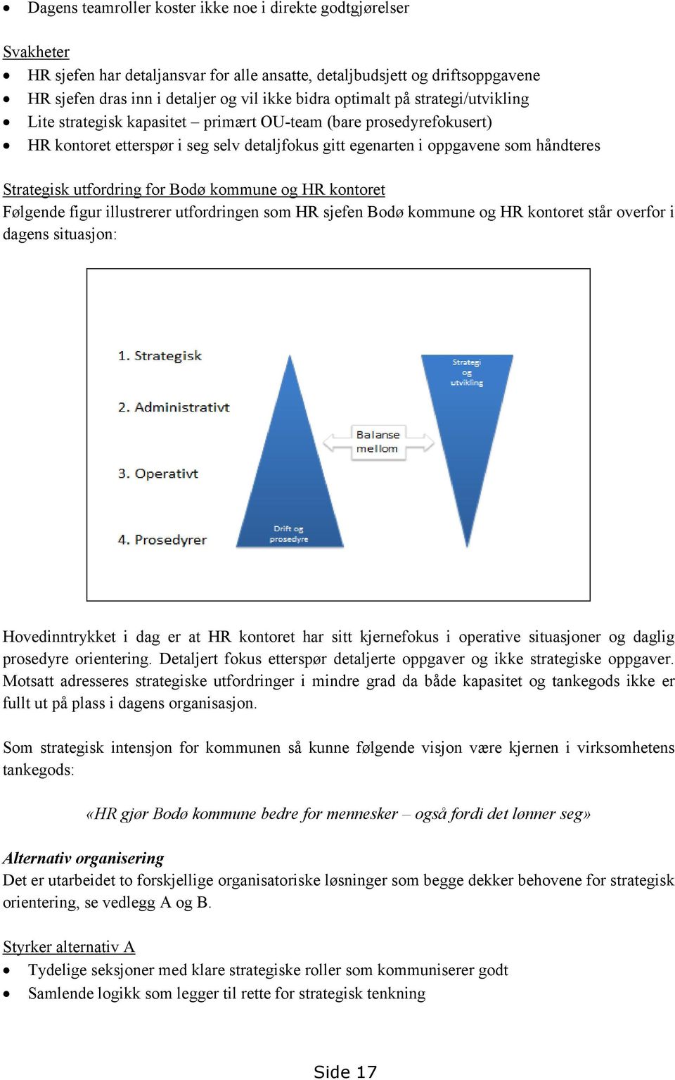 utfordring for Bodø kommune og HR kontoret Følgende figur illustrerer utfordringen som HR sjefen Bodø kommune og HR kontoret står overfor i dagens situasjon: Hovedinntrykket i dag er at HR kontoret