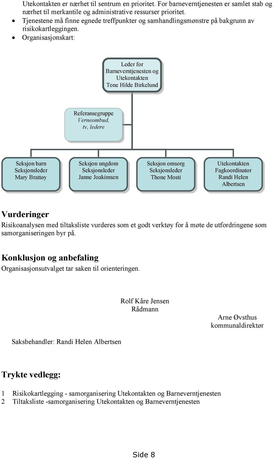 Organisasjonskart: Leder for Barneverntjenesten og Utekontakten Tone Hilde Birkelund Referansegruppe Verneombud, tv, ledere Seksjon barn Seksjonsleder Mary Brattøy Seksjon ungdom Seksjonsleder Janne