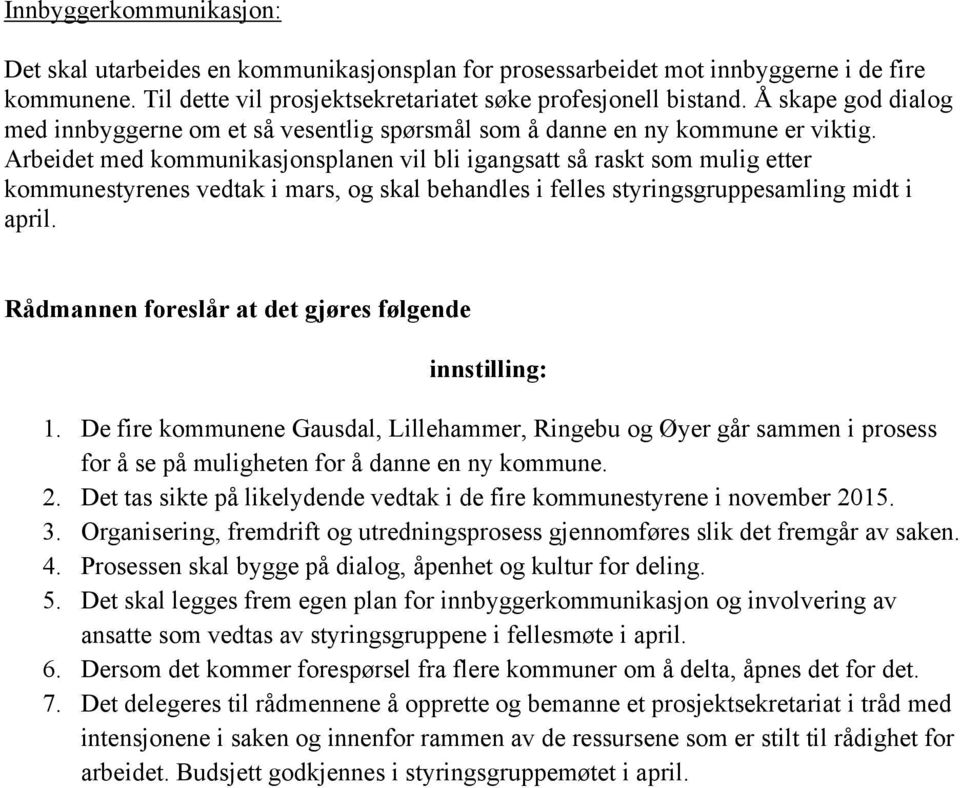 Arbeidet med kommunikasjonsplanen vil bli igangsatt så raskt som mulig etter kommunestyrenes vedtak i mars, og skal behandles i felles styringsgruppesamling midt i april.