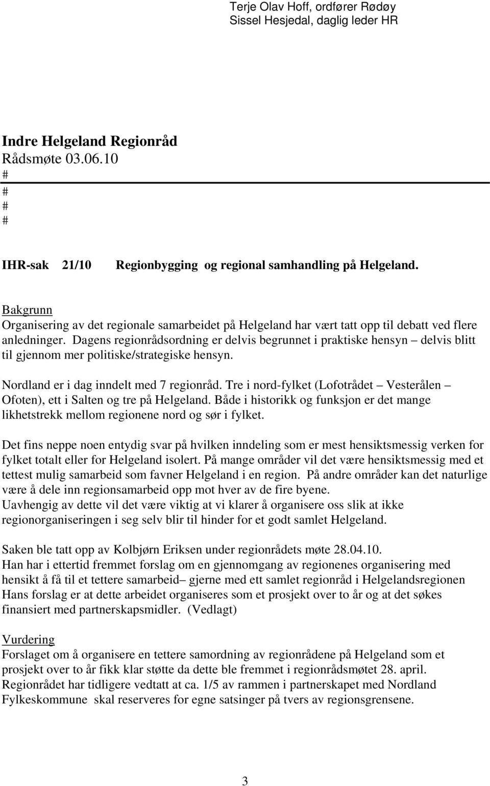 Dagens regionrådsordning er delvis begrunnet i praktiske hensyn delvis blitt til gjennom mer politiske/strategiske hensyn. Nordland er i dag inndelt med 7 regionråd.