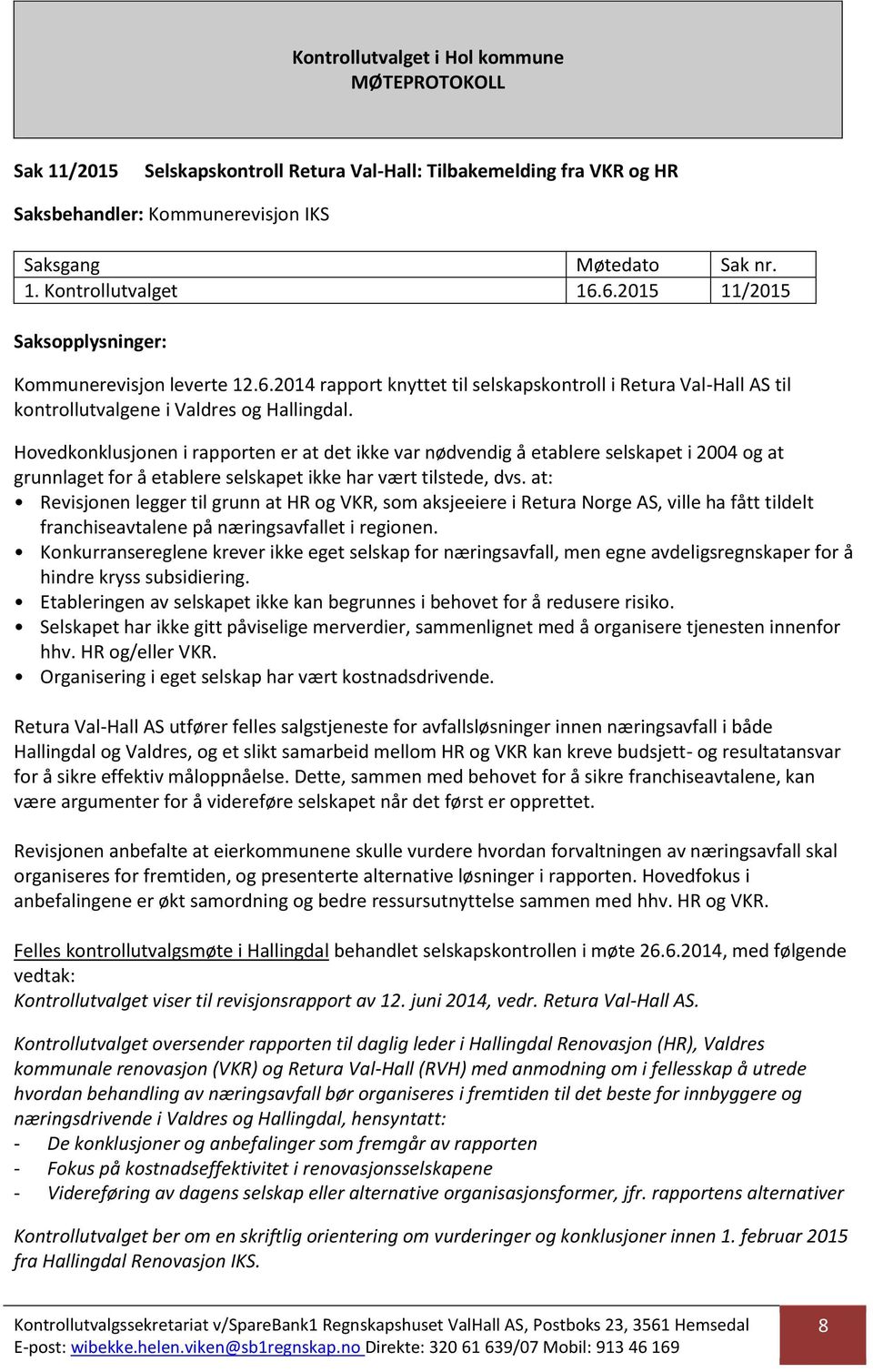 Hovedkonklusjonen i rapporten er at det ikke var nødvendig å etablere selskapet i 2004 og at grunnlaget for å etablere selskapet ikke har vært tilstede, dvs.