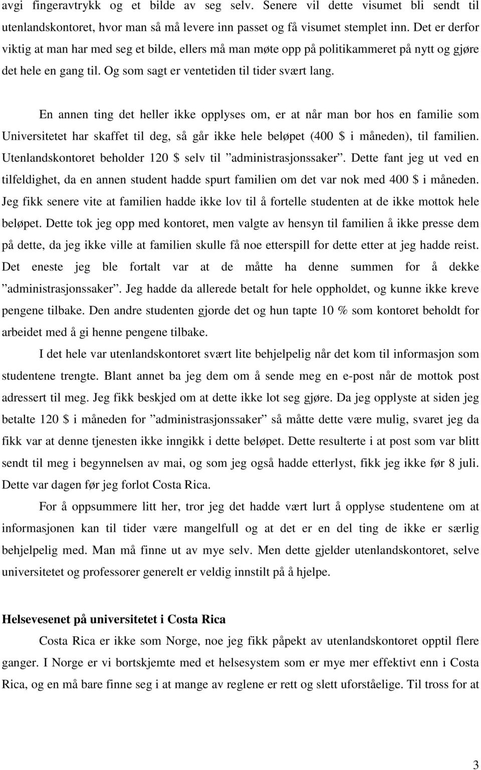 En annen ting det heller ikke opplyses om, er at når man bor hos en familie som Universitetet har skaffet til deg, så går ikke hele beløpet (400 $ i måneden), til familien.