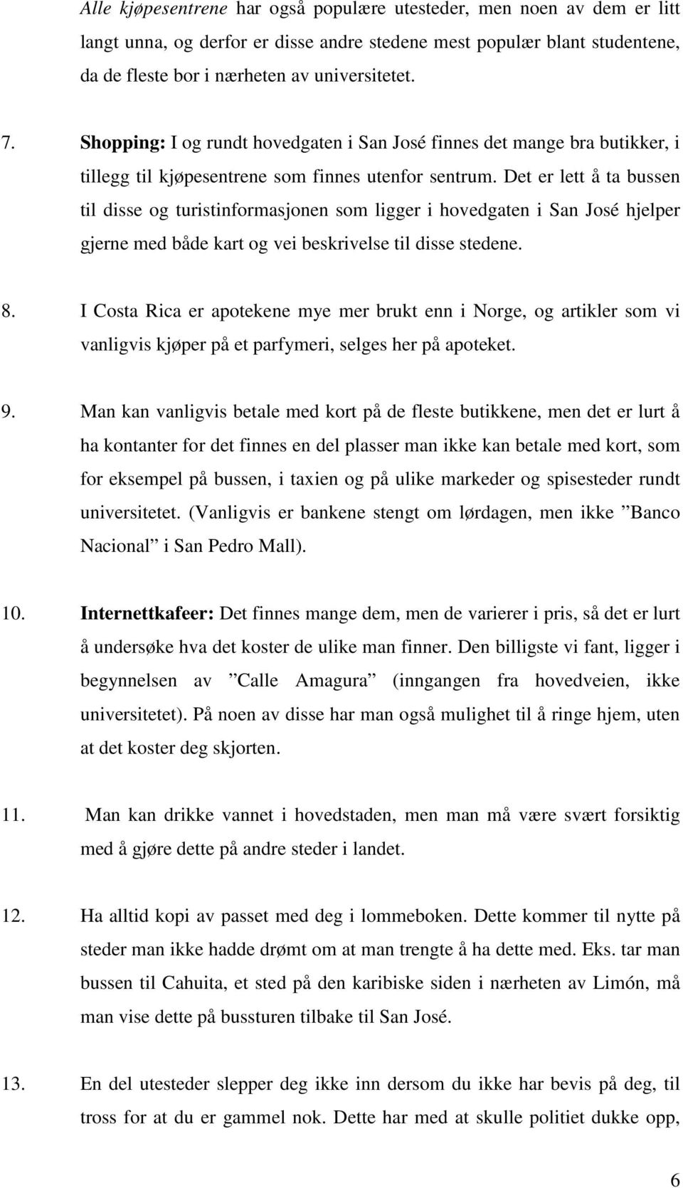 Det er lett å ta bussen til disse og turistinformasjonen som ligger i hovedgaten i San José hjelper gjerne med både kart og vei beskrivelse til disse stedene. 8.