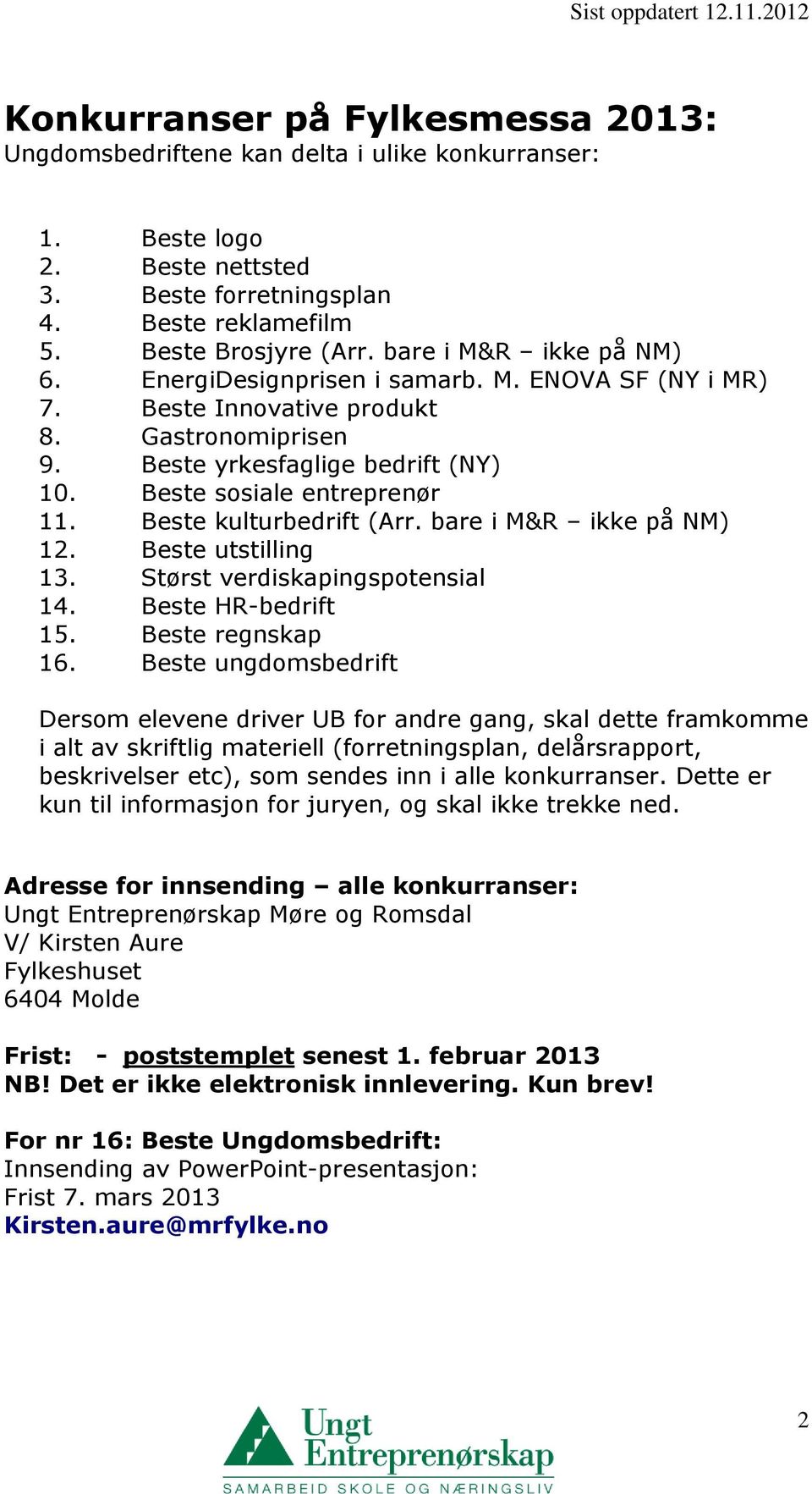 Beste kulturbedrift (Arr. bare i M&R ikke på NM) 12. Beste utstilling 13. Størst verdiskapingspotensial 14. Beste HR-bedrift 15. Beste regnskap 16.