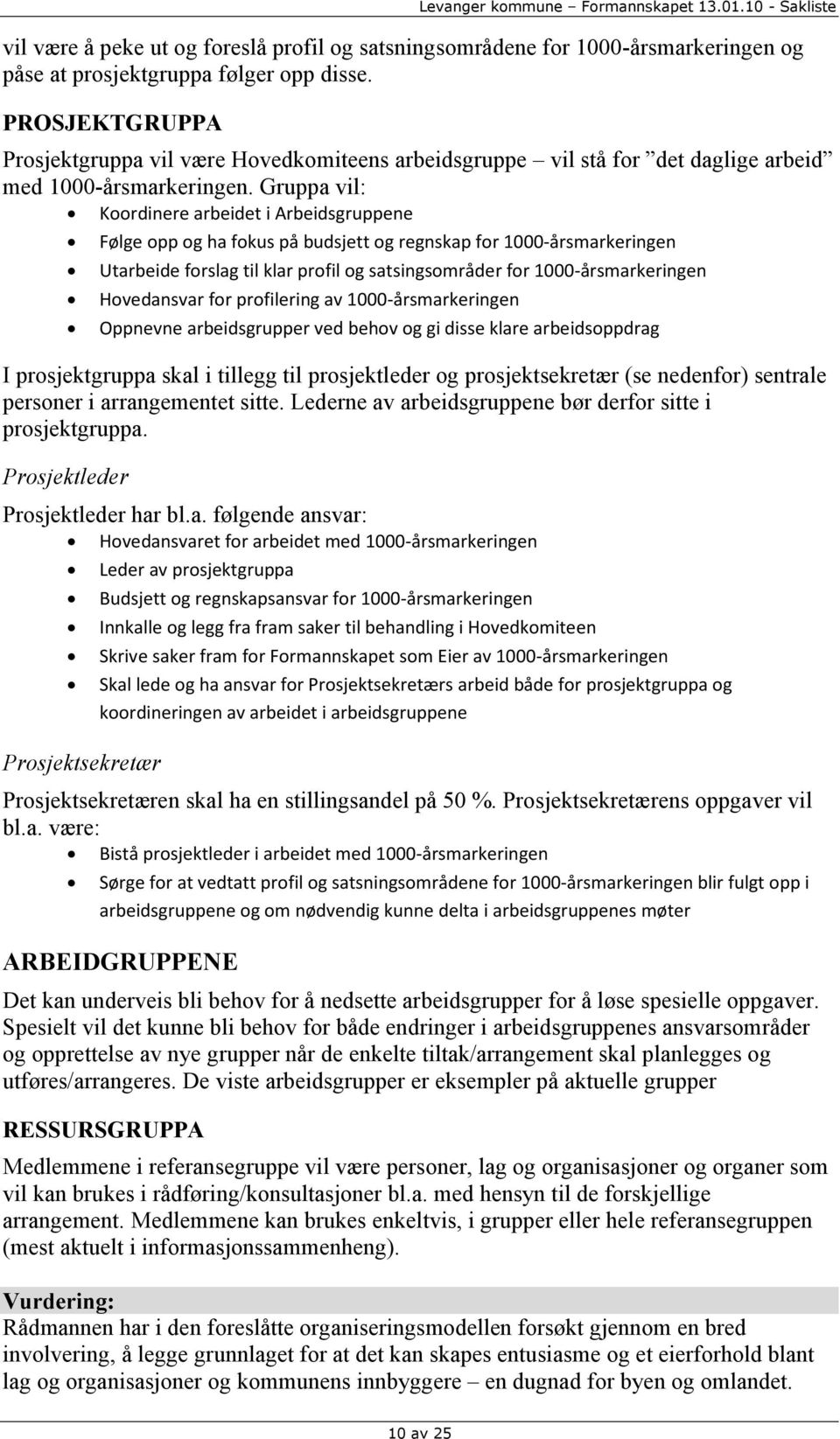 Gruppa vil: Koordinere arbeidet i Arbeidsgruppene Følge opp og ha fokus på budsjett og regnskap for 1000-årsmarkeringen Utarbeide forslag til klar profil og satsingsområder for 1000-årsmarkeringen