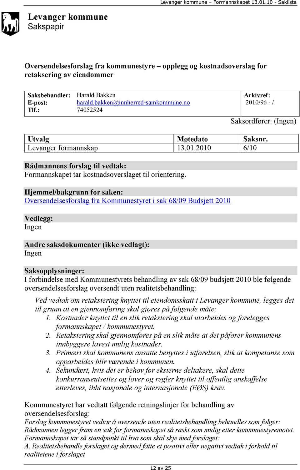 Hjemmel/bakgrunn for saken: Oversendelsesforslag fra Kommunestyret i sak 68/09 Budsjett 2010 Vedlegg: Ingen Andre saksdokumenter (ikke vedlagt): Ingen Saksopplysninger: I forbindelse med