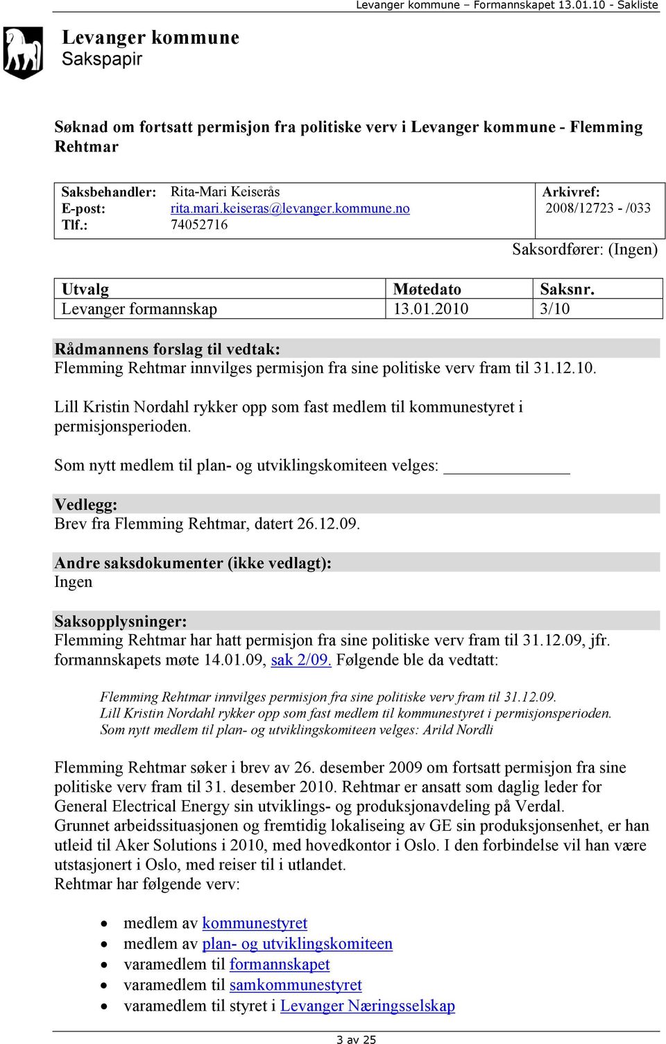 Som nytt medlem til plan- og utviklingskomiteen velges: Vedlegg: Brev fra Flemming Rehtmar, datert 26.12.09.