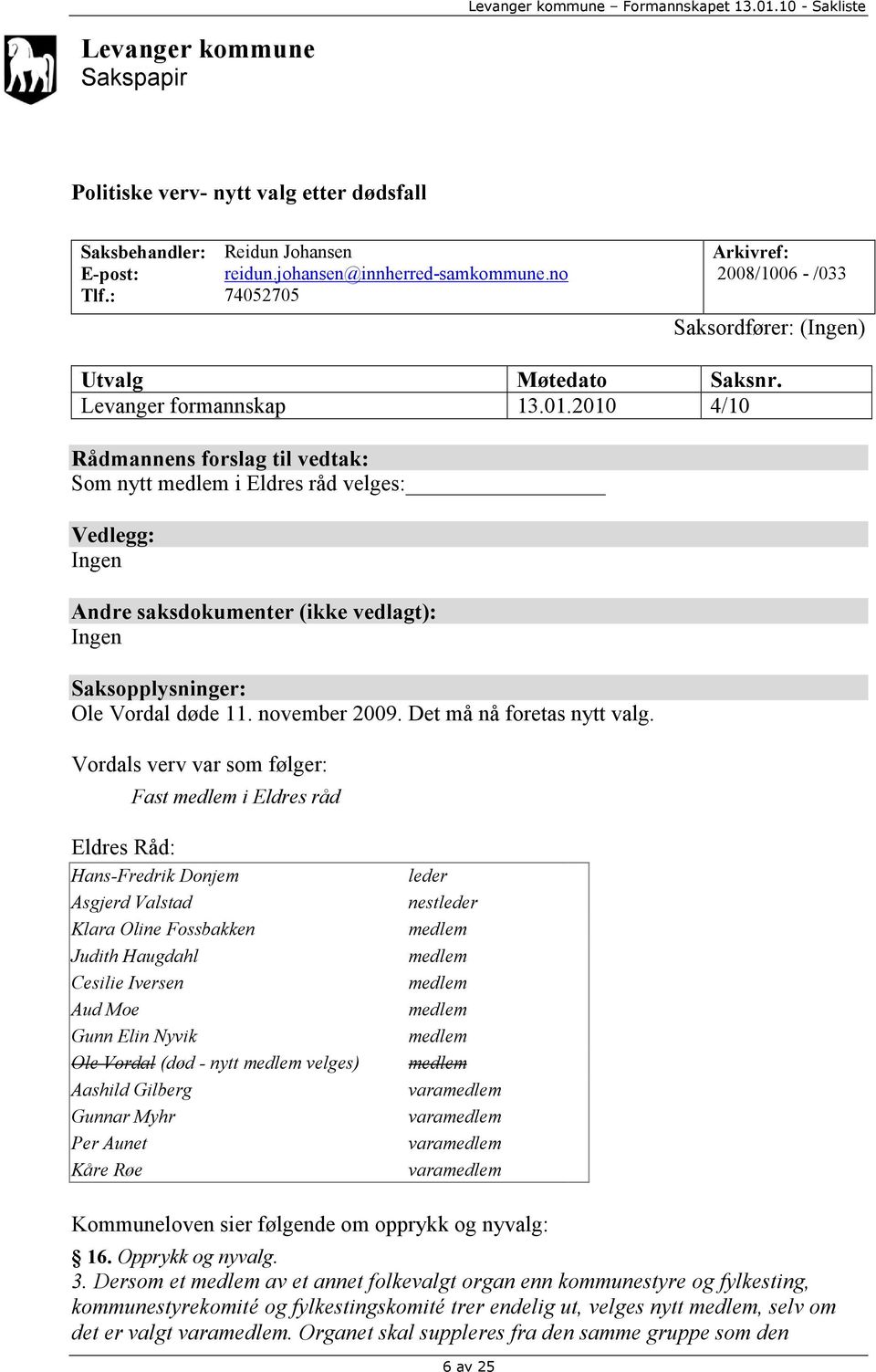 2010 4/10 Rådmannens forslag til vedtak: Som nytt medlem i Eldres råd velges: Vedlegg: Ingen Andre saksdokumenter (ikke vedlagt): Ingen Saksopplysninger: Ole Vordal døde 11. november 2009.