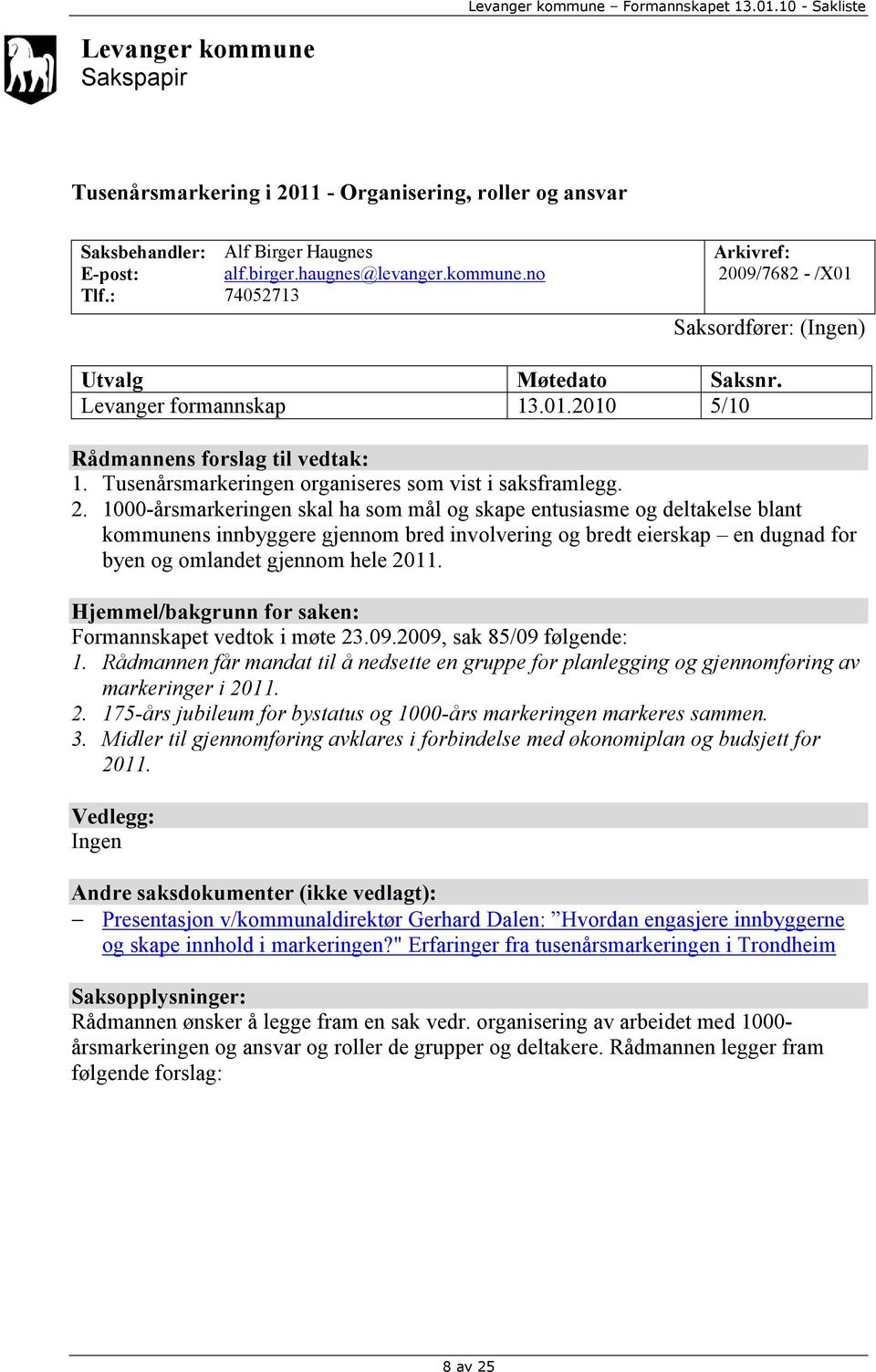 1000-årsmarkeringen skal ha som mål og skape entusiasme og deltakelse blant kommunens innbyggere gjennom bred involvering og bredt eierskap en dugnad for byen og omlandet gjennom hele 2011.