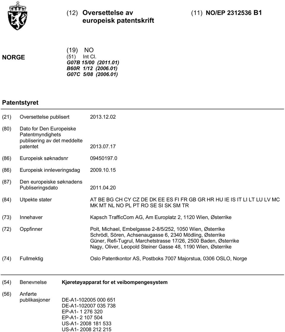 (84) Utpekte stater AT BE BG CH CY CZ DE DK EE ES FI FR GB GR HR HU IE IS IT LI LT LU LV MC MK MT NL NO PL PT RO SE SI SK SM TR (73) Innehaver Kapsch TrafficCom AG, Am Europlatz 2, 11 Wien, Østerrike