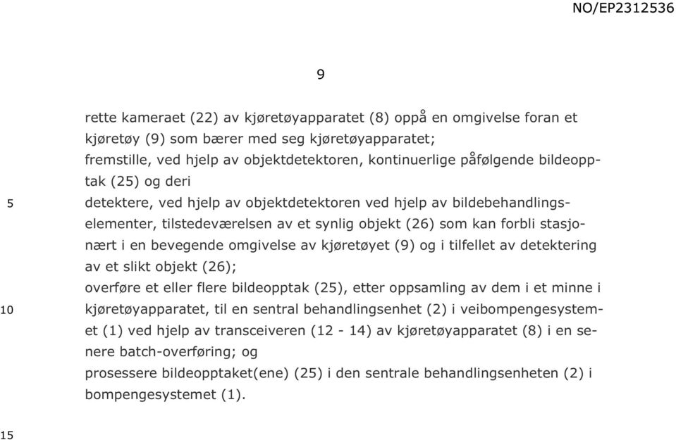 av kjøretøyet (9) og i tilfellet av detektering av et slikt objekt (26); overføre et eller flere bildeopptak (2), etter oppsamling av dem i et minne i kjøretøyapparatet, til en sentral