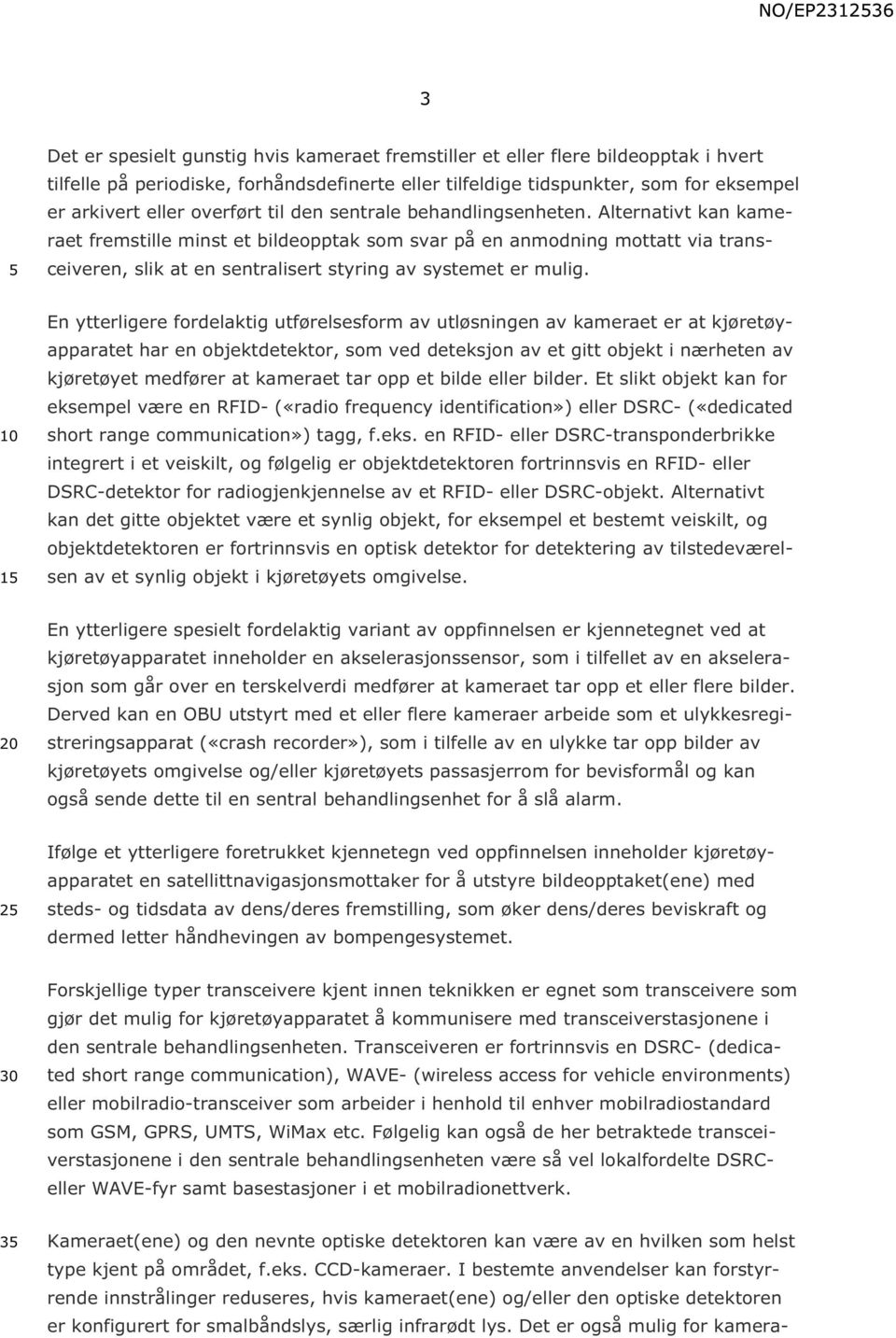 Alternativt kan kameraet fremstille minst et bildeopptak som svar på en anmodning mottatt via transceiveren, slik at en sentralisert styring av systemet er mulig.