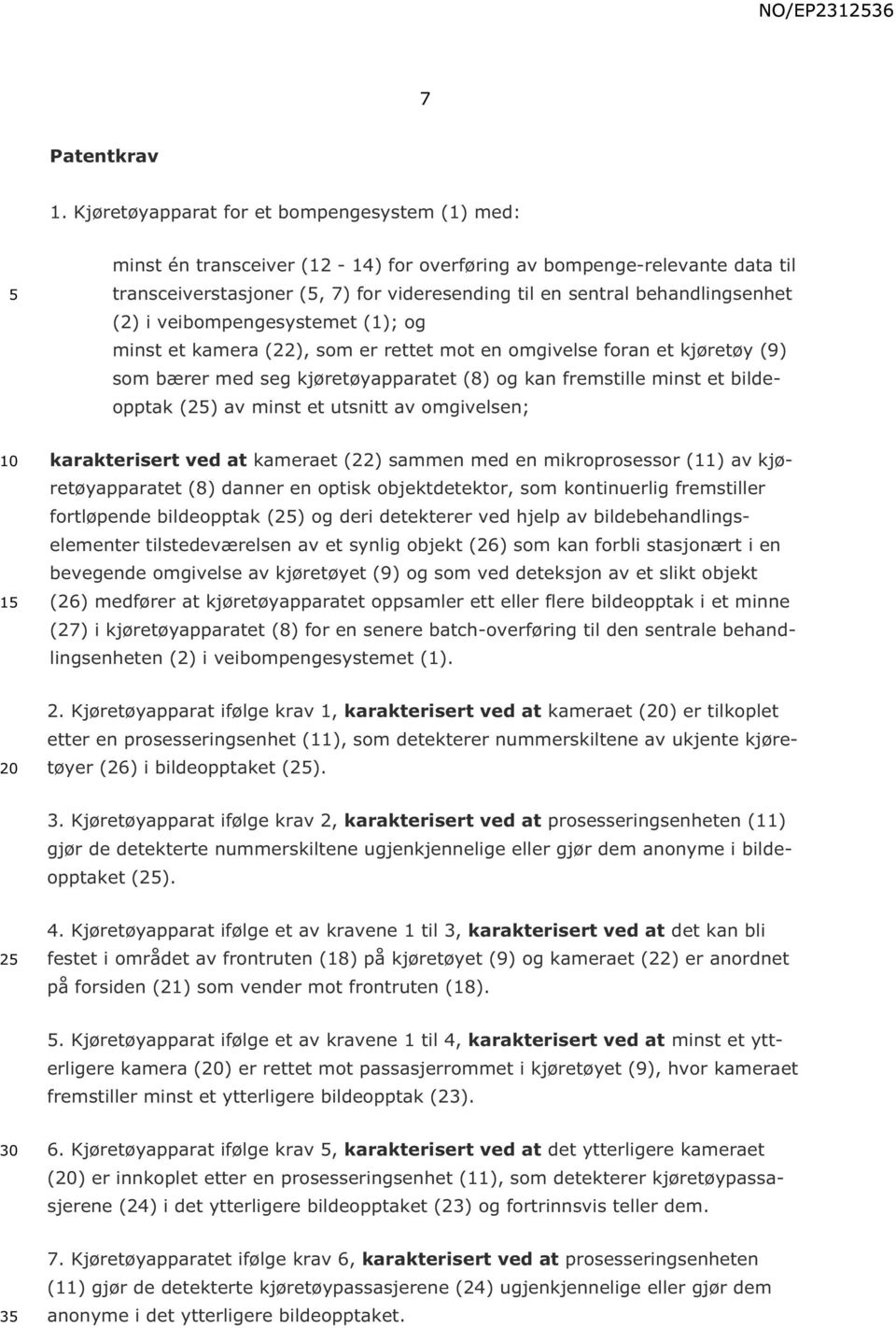 (2) i veibompengesystemet (1); og minst et kamera (22), som er rettet mot en omgivelse foran et kjøretøy (9) som bærer med seg kjøretøyapparatet (8) og kan fremstille minst et bildeopptak (2) av