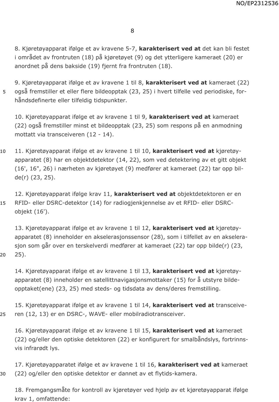 Kjøretøyapparat ifølge et av kravene 1 til 8, karakterisert ved at kameraet (22) også fremstiller et eller flere bildeopptak (23, 2) i hvert tilfelle ved periodiske, forhåndsdefinerte eller tilfeldig