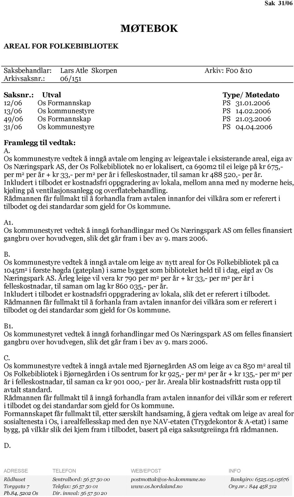 Os kommunestyre vedtek å inngå avtale om lenging av leigeavtale i eksisterande areal, eiga av Os Næringspark AS, der Os Folkebibliotek no er lokalisert, ca 690m2 til ei leige på kr 675,- per m 2 per