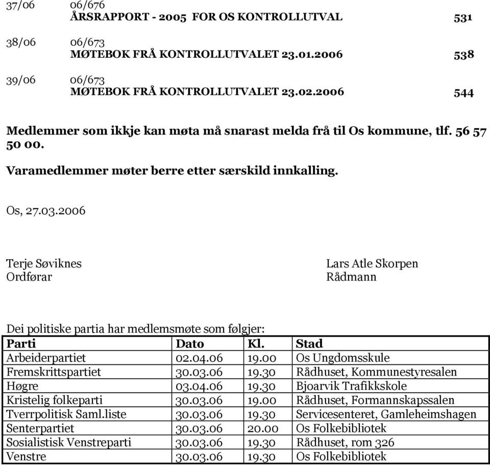 2006 Terje Søviknes Ordførar Lars Atle Skorpen Rådmann Dei politiske partia har medlemsmøte som følgjer: Parti Dato Kl. Stad Arbeiderpartiet 02.04.06 19.00 Os Ungdomsskule Fremskrittspartiet 30.03.