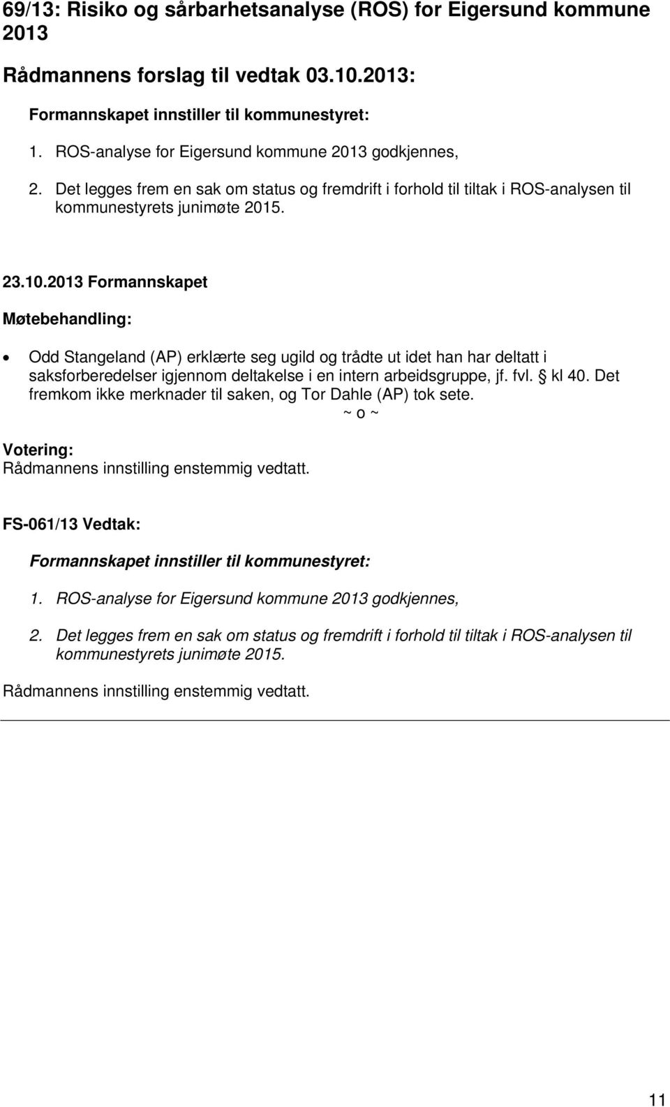 2013 Formannskapet Odd Stangeland (AP) erklærte seg ugild og trådte ut idet han har deltatt i saksforberedelser igjennom deltakelse i en intern arbeidsgruppe, jf. fvl. kl 40.