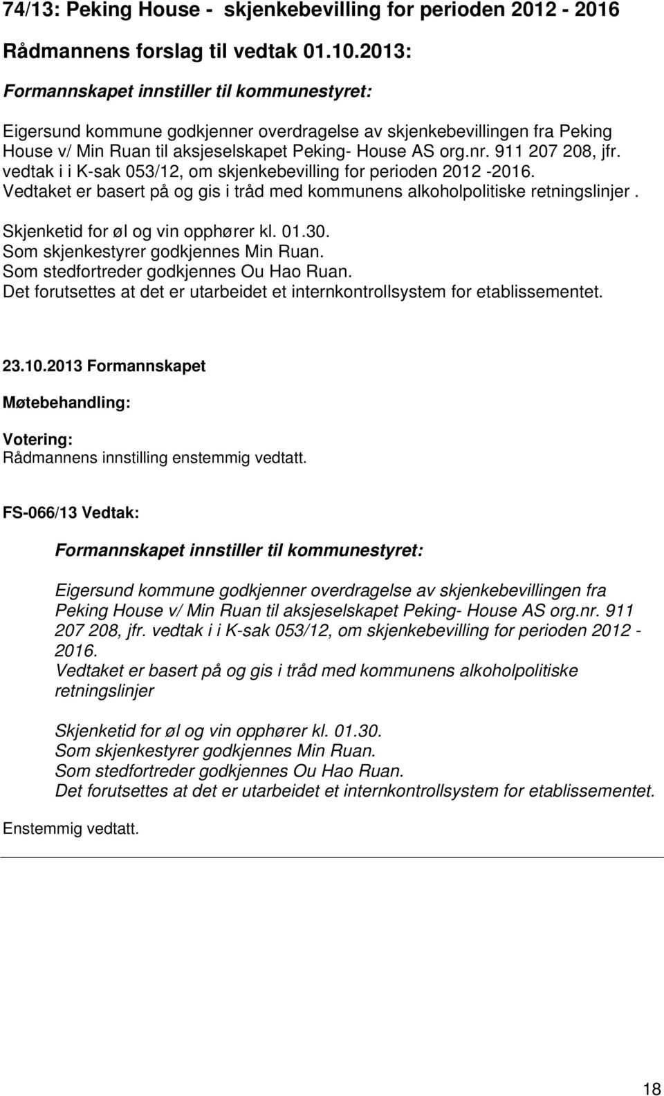 vedtak i i K-sak 053/12, om skjenkebevilling for perioden 2012-2016. Vedtaket er basert på og gis i tråd med kommunens alkoholpolitiske retningslinjer. Skjenketid for øl og vin opphører kl. 01.30.