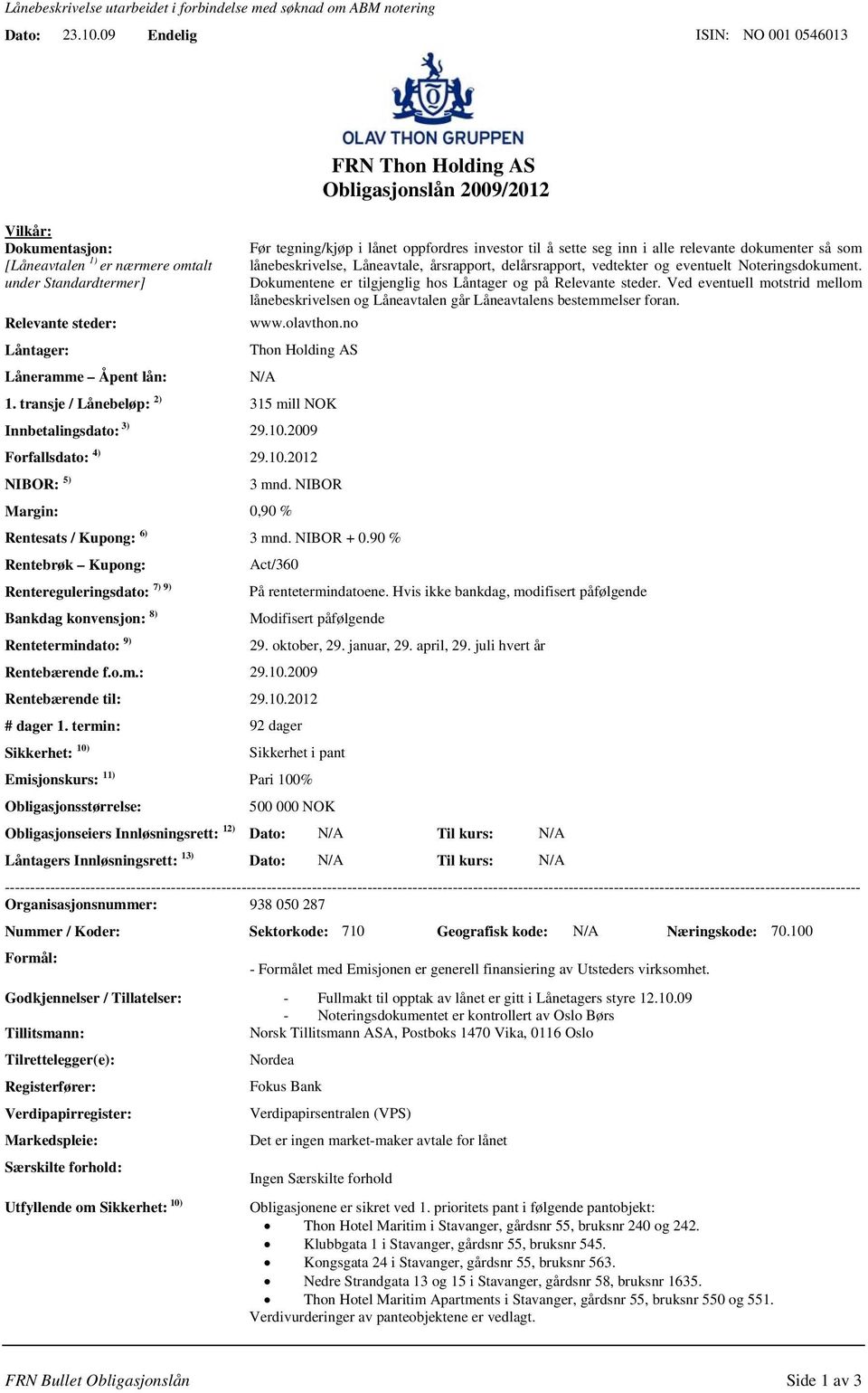 investor til å sette seg inn i alle relevante dokumenter så som lånebeskrivelse, Låneavtale, årsrapport, delårsrapport, vedtekter og eventuelt Noteringsdokument.