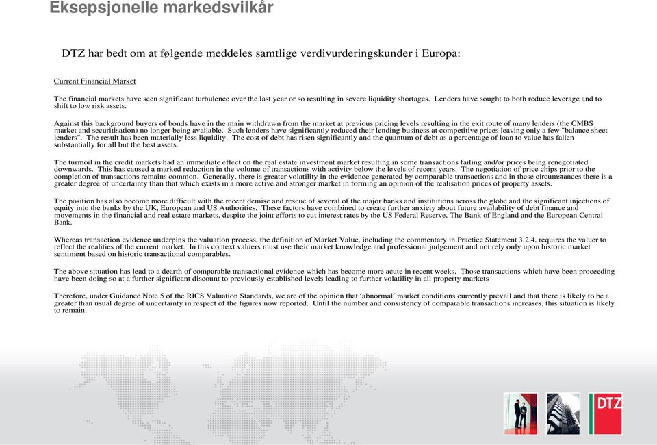 Against this background buyers of bonds have in the main withdrawn from the market at previous pricing levels resulting in the exit route of many lenders (the CMBS market and securitisation) no