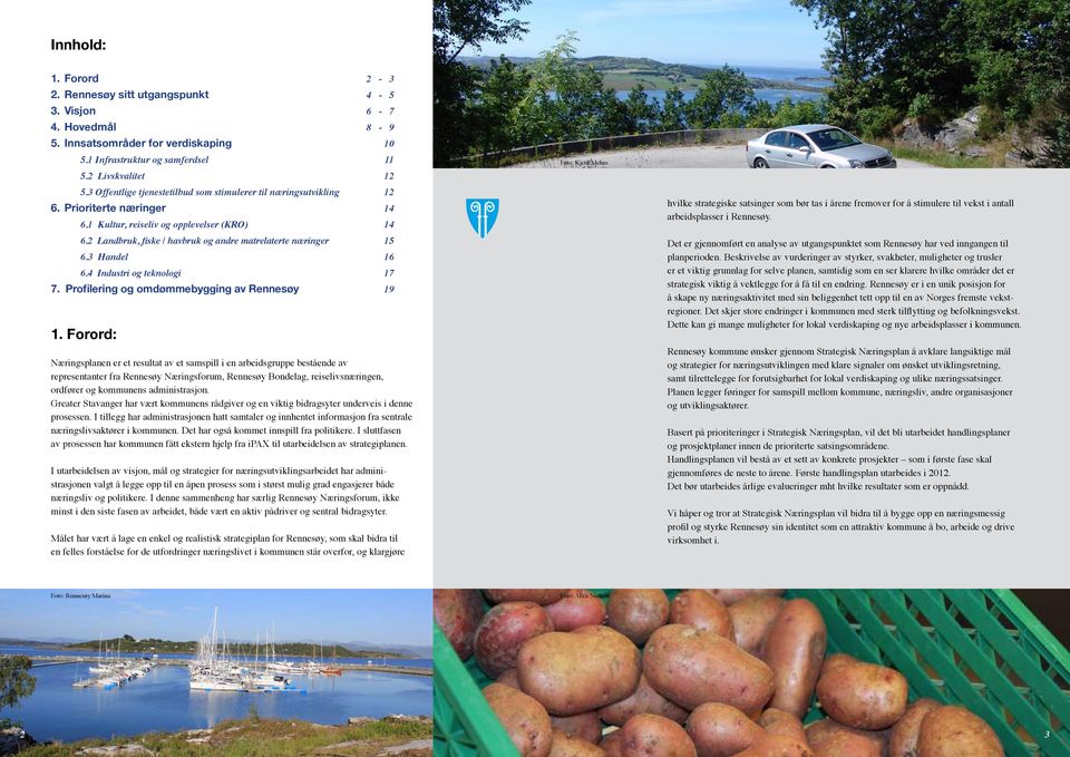 2 Landbruk, fiske / havbruk og andre matrelaterte næringer 15 6.3 Handel 16 6.4 Industri og teknologi 17 7. Profilering og omdømmebygging av Rennesøy 19 1.
