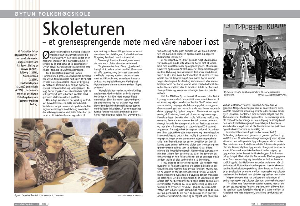 I dette nummeret er det Øytun Folkehøyskole som kommer med sitt bidrag. Øytun besøker Samisk kultursenter i Lovozero.