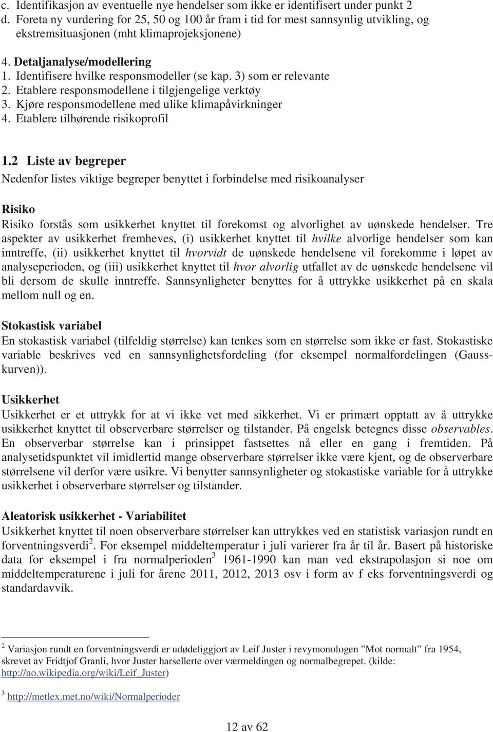 Identifisere hvilke responsmodeller (se kap. 3) som er relevante 2. Etablere responsmodellene i tilgjengelige verktøy 3. Kjøre responsmodellene med ulike klimapåvirkninger 4.