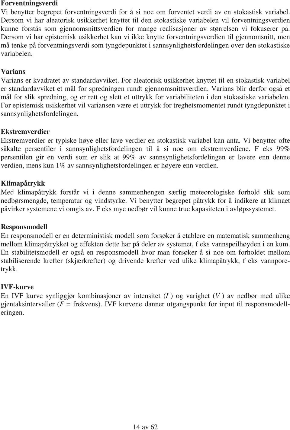 Dersom vi har epistemisk usikkerhet kan vi ikke knytte forventningsverdien til gjennomsnitt, men må tenke på forventningsverdi som tyngdepunktet i sannsynlighetsfordelingen over den stokastiske