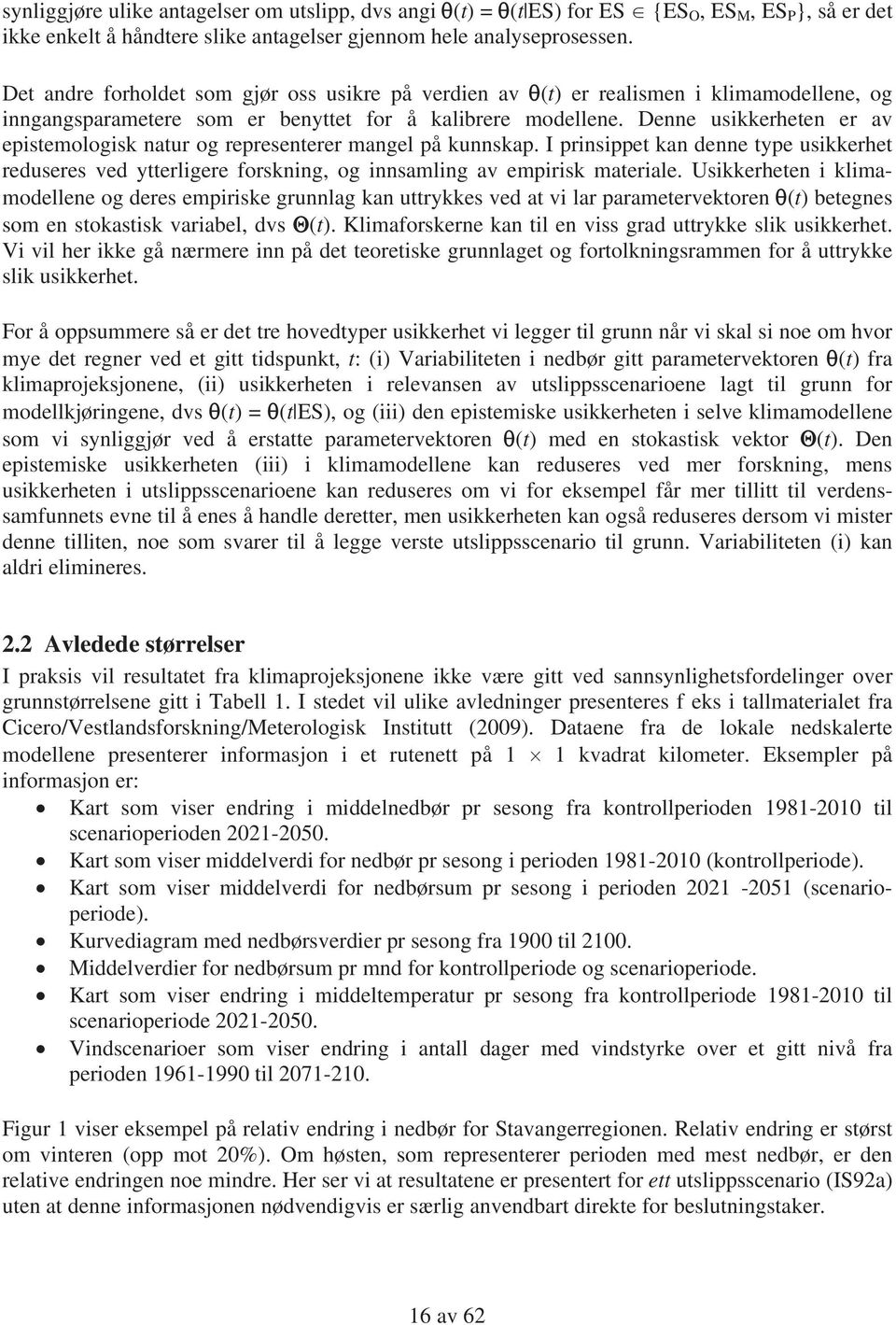 Denne usikkerheten er av epistemologisk natur og representerer mangel på kunnskap. I prinsippet kan denne type usikkerhet reduseres ved ytterligere forskning, og innsamling av empirisk materiale.