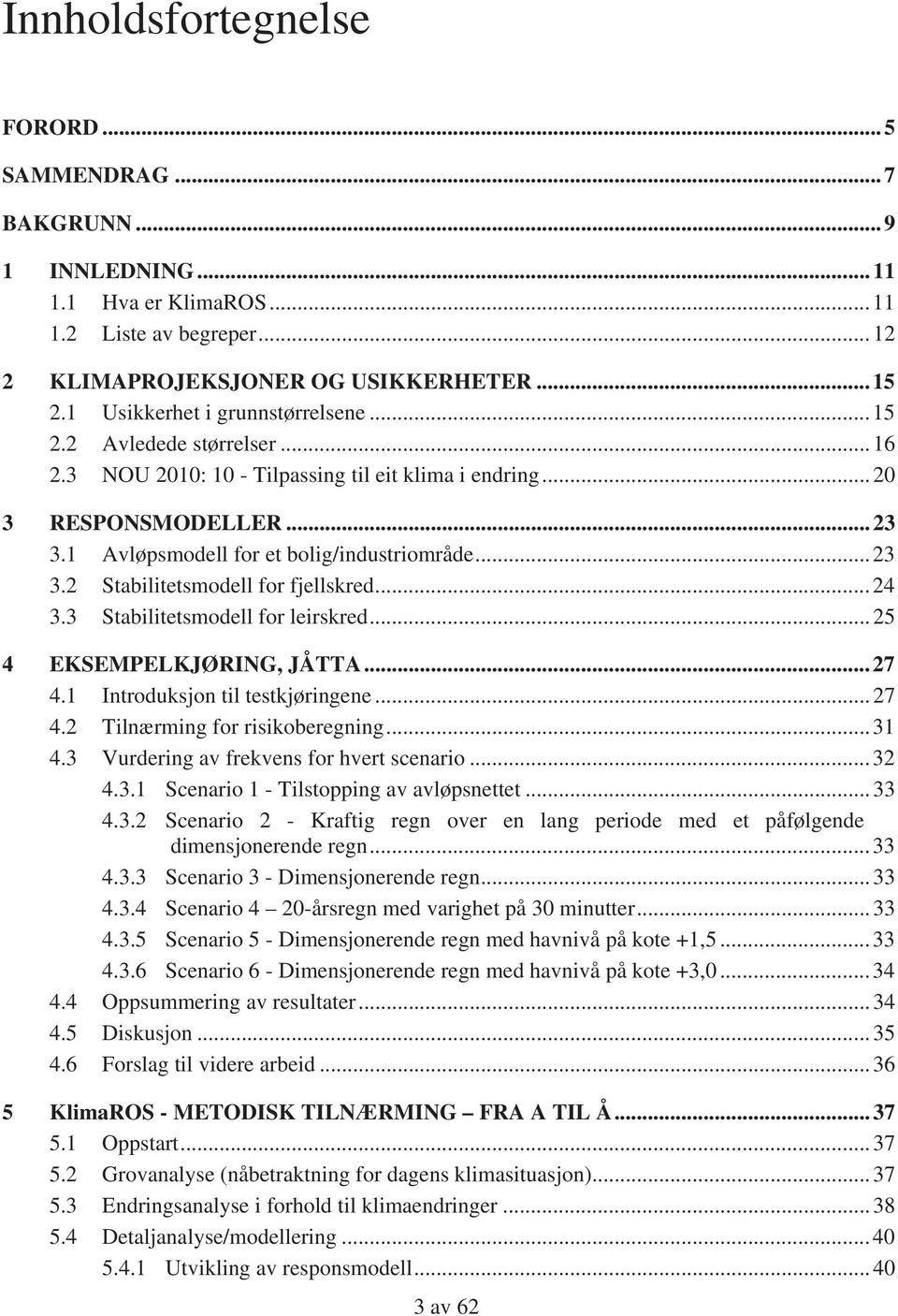 ..24 3.3 Stabilitetsmodell for leirskred...25 EKSEMPELKJØRING, JÅTTA...27 4.1 Introduksjon til testkjøringene...27 4.2 Tilnærming for risikoberegning...31 4.3 Vurdering av frekvens for hvert scenario.