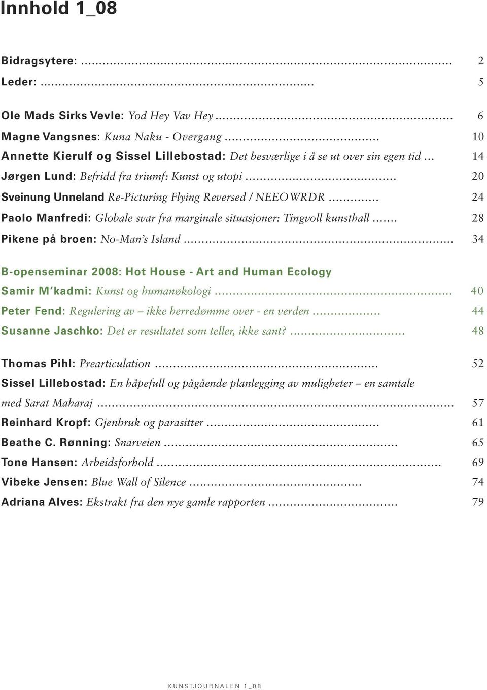 .. 20 Sveinung Unneland Re-Picturing Flying Reversed / NEEOWRDR... 24 Paolo Manfredi: Globale svar fra marginale situasjoner: Tingvoll kunsthall... 28 Pikene på broen: No-Man s Island.