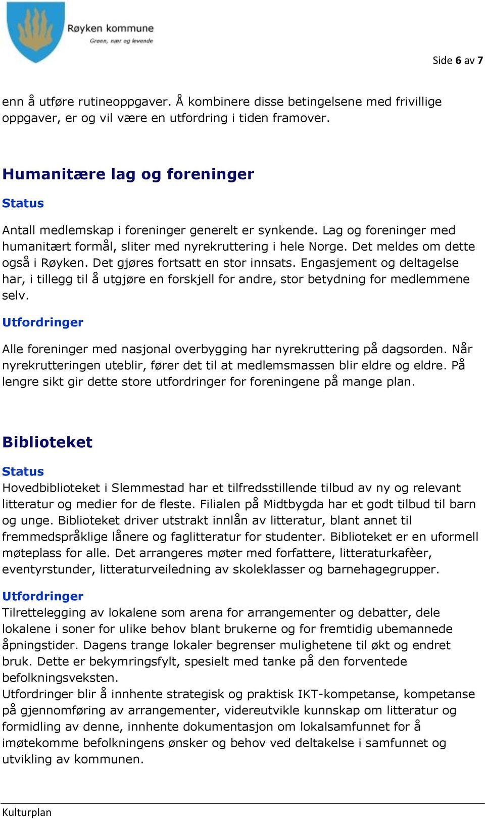 Det gjøres fortsatt en stor innsats. Engasjement og deltagelse har, i tillegg til å utgjøre en forskjell for andre, stor betydning for medlemmene selv.