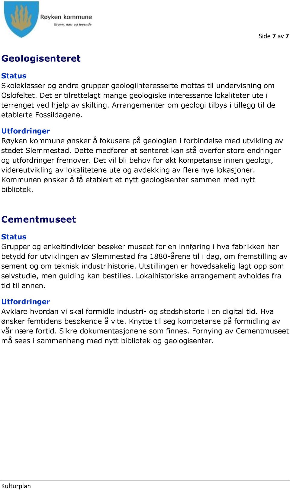 Røyken kommune ønsker å fokusere på geologien i forbindelse med utvikling av stedet Slemmestad. Dette medfører at senteret kan stå overfor store endringer og utfordringer fremover.