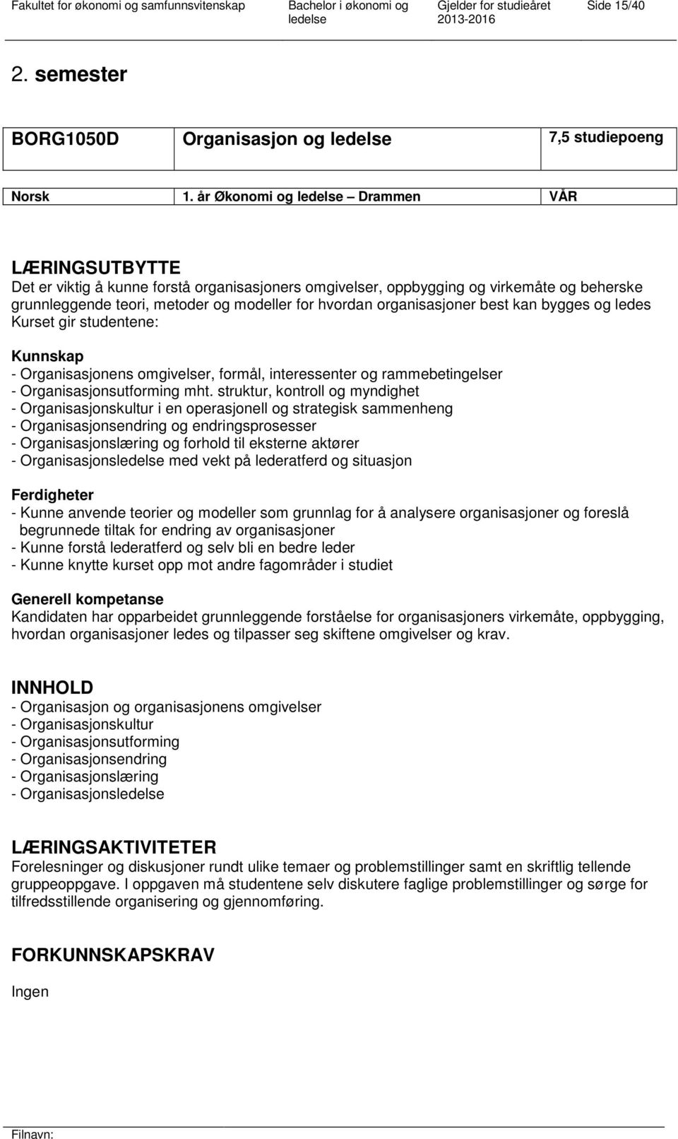 organisasjoner best kan bygges og ledes Kurset gir studentene: Kunnskap - Organisasjonens omgivelser, formål, interessenter og rammebetingelser - Organisasjonsutforming mht.