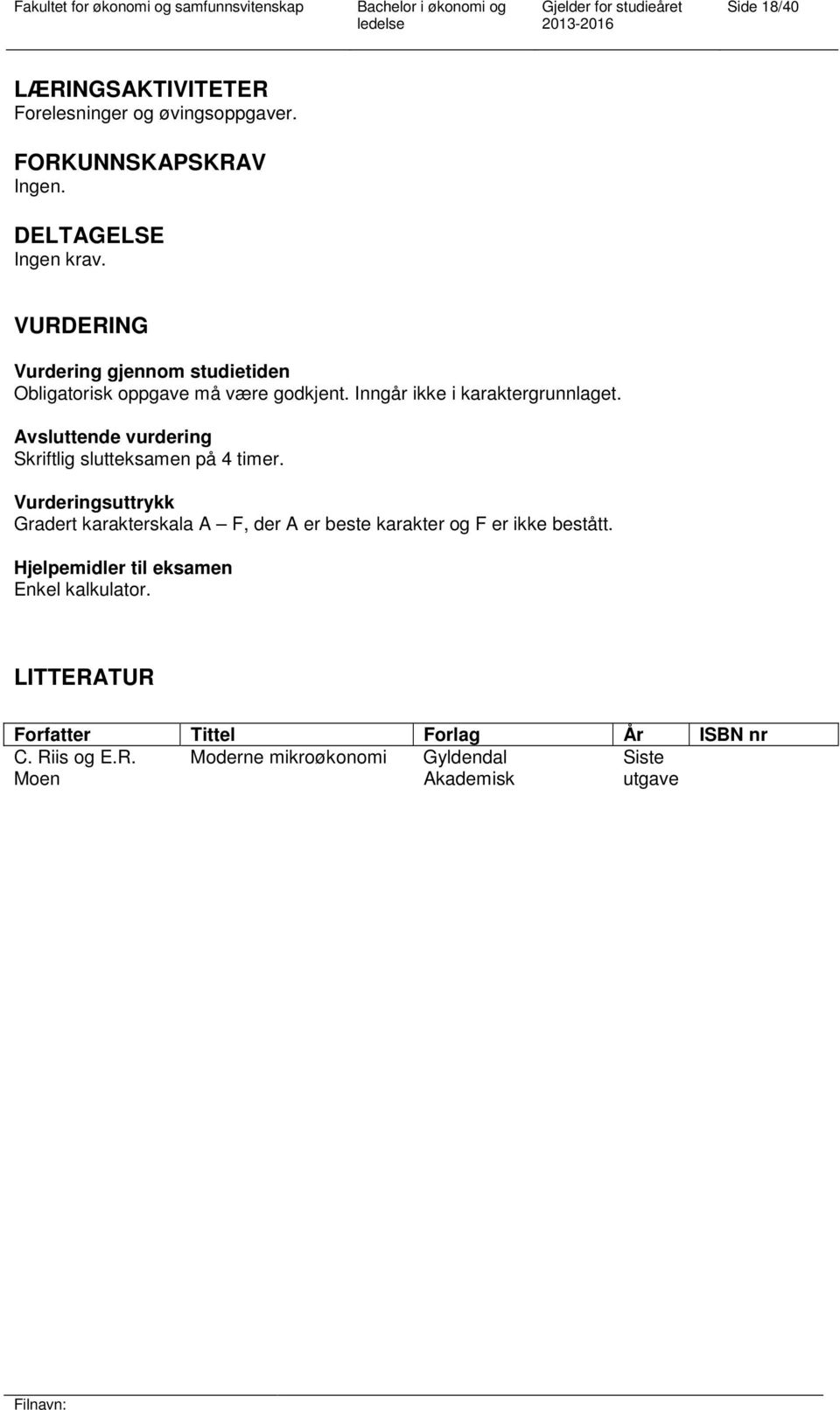 Avsluttende vurdering Skriftlig slutteksamen på 4 timer.