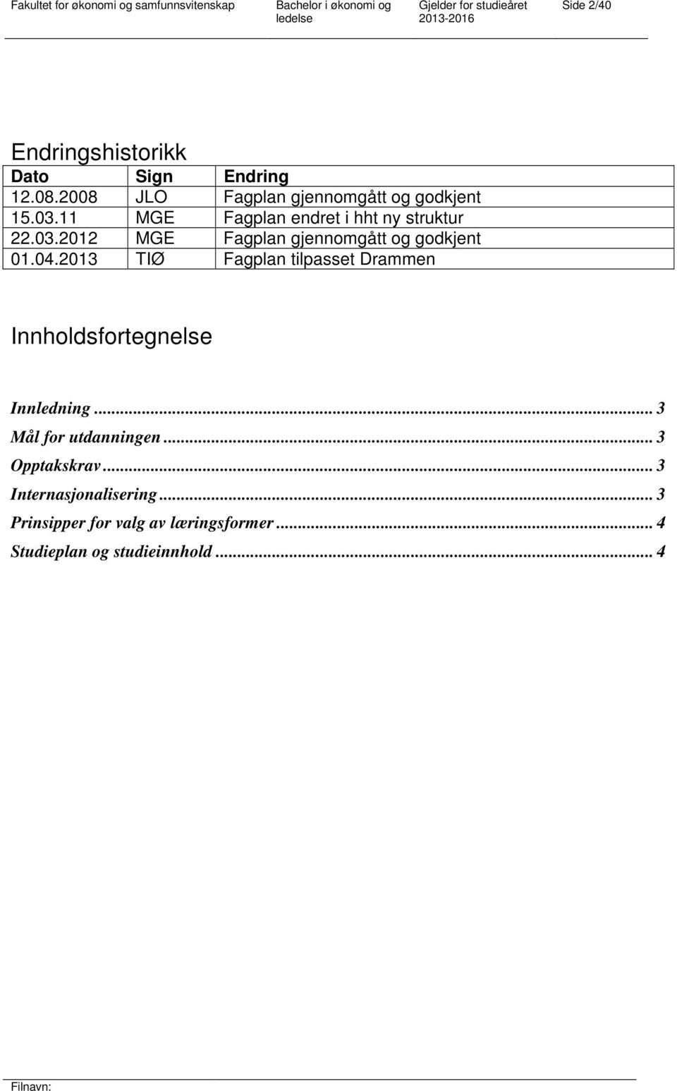 2013 TIØ Fagplan tilpasset Drammen Innholdsfortegnelse Innledning... 3 Mål for utdanningen.