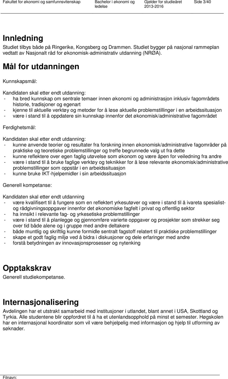 kjenne til aktuelle verktøy og metoder for å løse aktuelle problemstillinger i en arbeidssituasjon - være i stand til å oppdatere sin kunnskap innenfor det økonomisk/administrative fagområdet