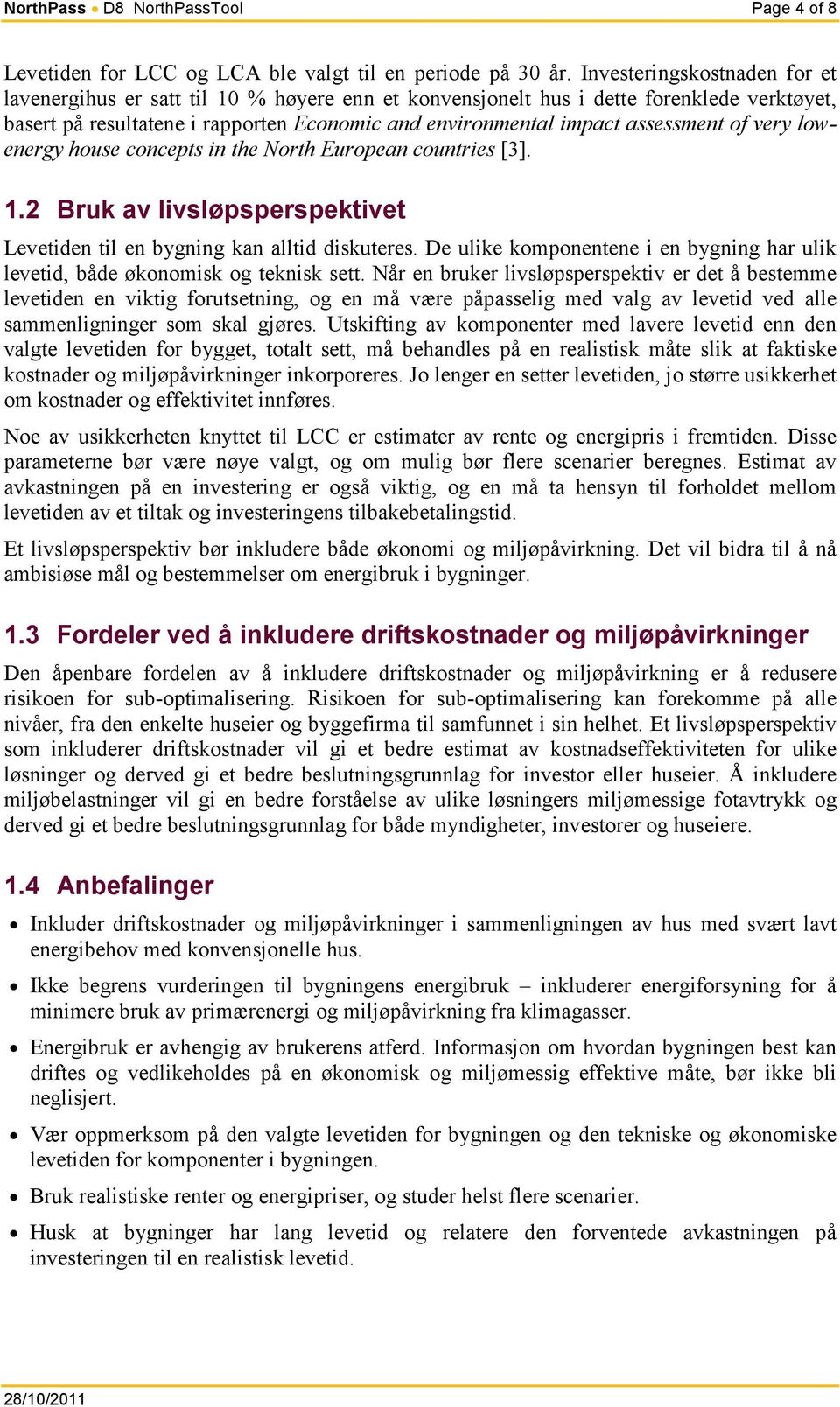 of very lowenergy house concepts in the North European countries [3]. 1.2 Bruk av livsløpsperspektivet Levetiden til en bygning kan alltid diskuteres.