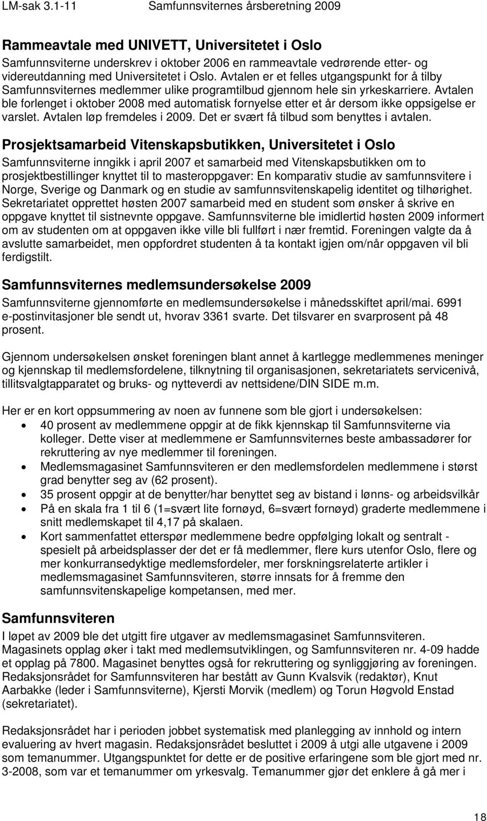 Avtalen ble forlenget i oktober 2008 med automatisk fornyelse etter et år dersom ikke oppsigelse er varslet. Avtalen løp fremdeles i 2009. Det er svært få tilbud som benyttes i avtalen.