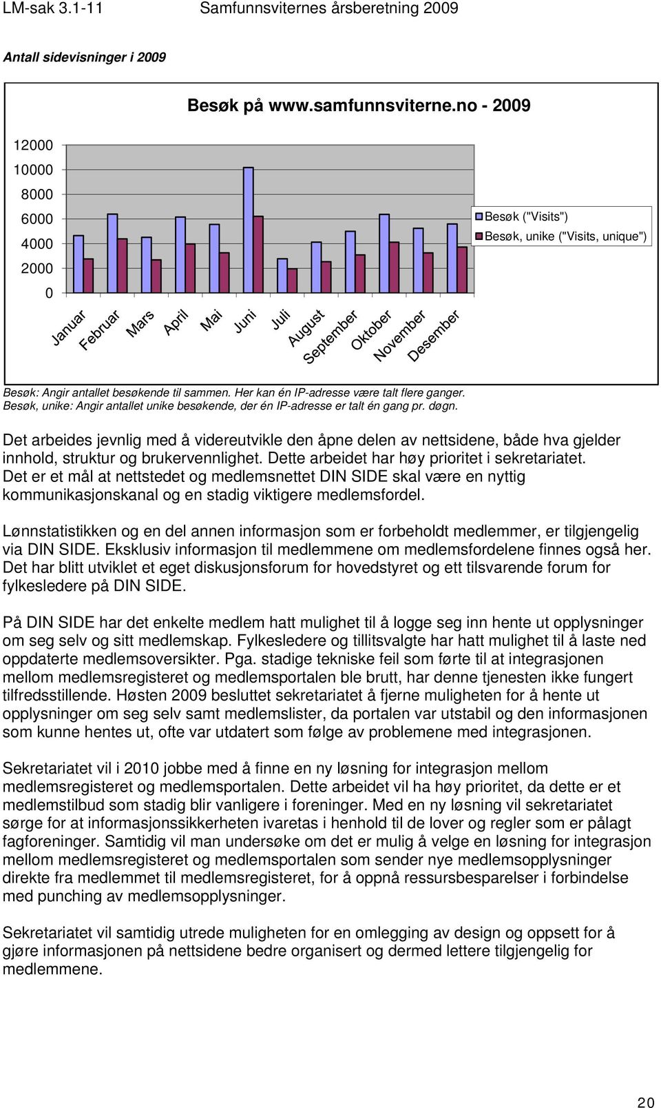 Det arbeides jevnlig med å videreutvikle den åpne delen av nettsidene, både hva gjelder innhold, struktur og brukervennlighet. Dette arbeidet har høy prioritet i sekretariatet.