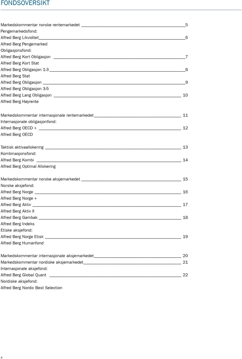 Internasjonale obligasjonfond: Alfred Berg OECD + 12 Alfred Berg OECD Taktisk aktivaallokering 13 Kombinasjonsfond: Alfred Berg Kombi 14 Alfred Berg Optimal Allokering Markedskommentar norske