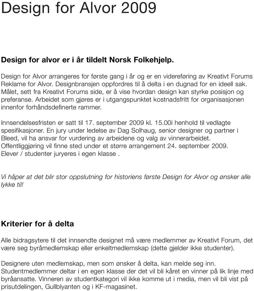 Arbeidet som gjøres er i utgangspunktet kostnadsfritt for organisasjonen innenfor forhåndsdefinerte rammer. Innsendelsesfristen er satt til 17. september 2009 kl. 15.