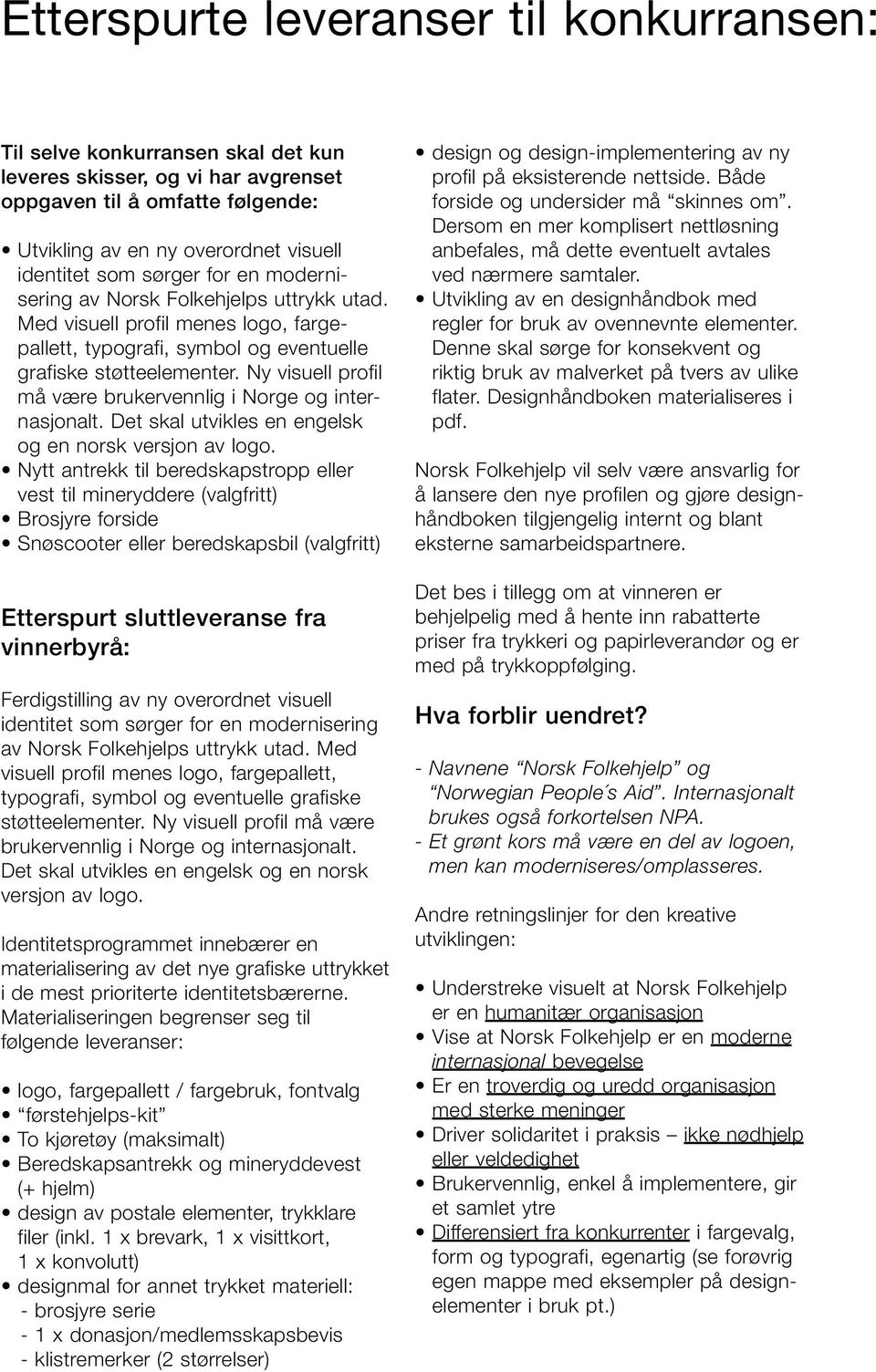 Ny visuell profil må være brukervennlig i Norge og internasjonalt. Det skal utvikles en engelsk og en norsk versjon av logo.