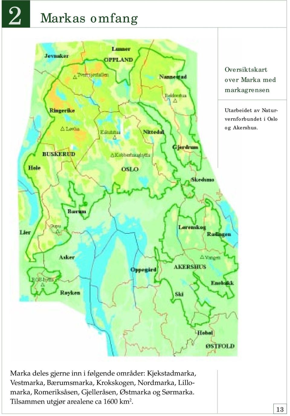 Marka deles gjerne inn i følgende områder: Kjekstadmarka, Vestmarka,