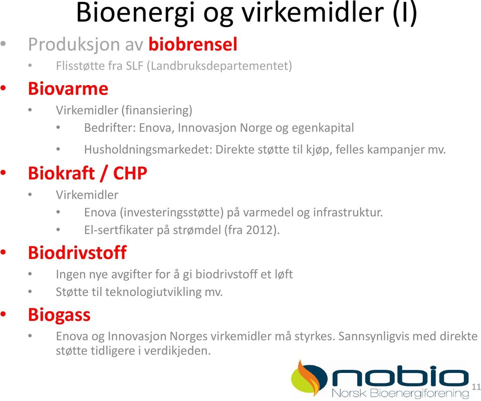 Biokraft / CHP Virkemidler Enova (investeringsstøtte) på varmedel og infrastruktur. El-sertfikater på strømdel (fra 2012).