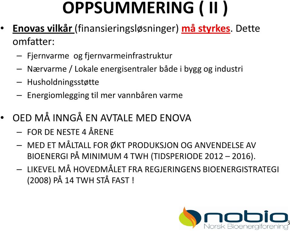 Husholdningsstøtte Energiomlegging til mer vannbåren varme OED MÅ INNGÅ EN AVTALE MED ENOVA FOR DE NESTE 4 ÅRENE MED ET