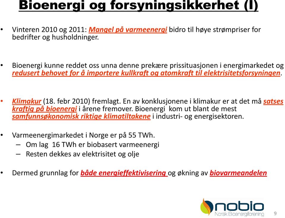 febr 2010) fremlagt. En av konklusjonene i klimakur er at det må satses kraftig på bioenergii årene fremover.